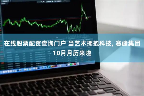 在线股票配资查询门户 当艺术拥抱科技, 赛峰集团10月月历来啦